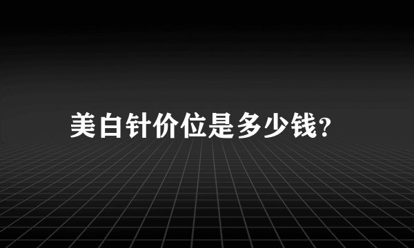 美白针价位是多少钱？