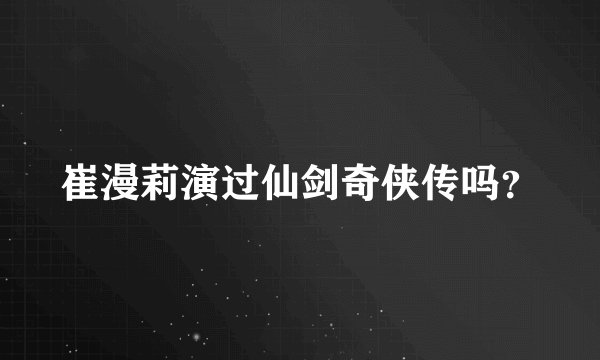 崔漫莉演过仙剑奇侠传吗？