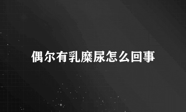 偶尔有乳糜尿怎么回事