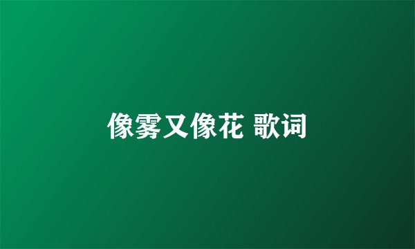 像雾又像花 歌词
