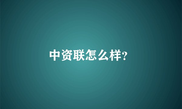 中资联怎么样？