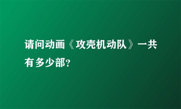请问动画《攻壳机动队》一共有多少部?