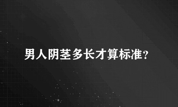 男人阴茎多长才算标准？