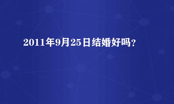 2011年9月25日结婚好吗？