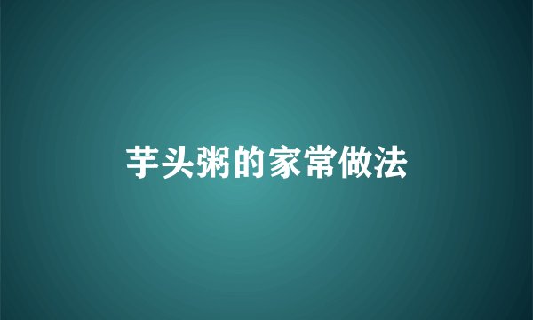 芋头粥的家常做法