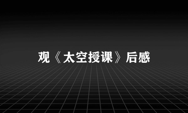 观《太空授课》后感