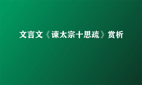 文言文《谏太宗十思疏》赏析