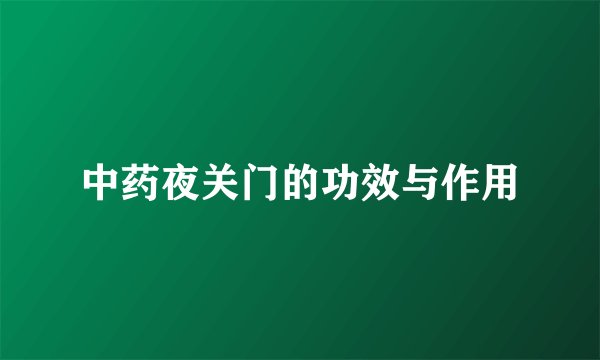 中药夜关门的功效与作用