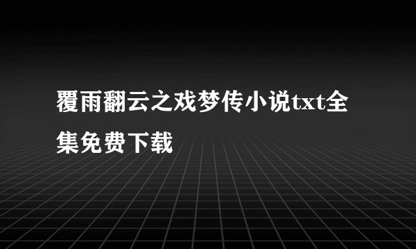 覆雨翻云之戏梦传小说txt全集免费下载