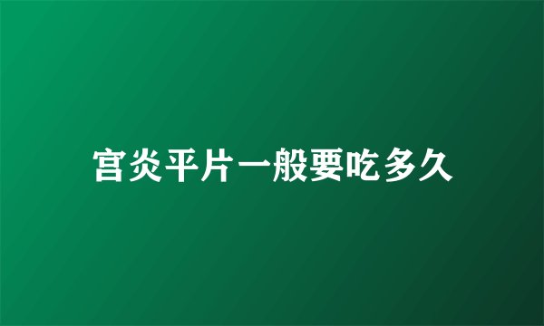 宫炎平片一般要吃多久