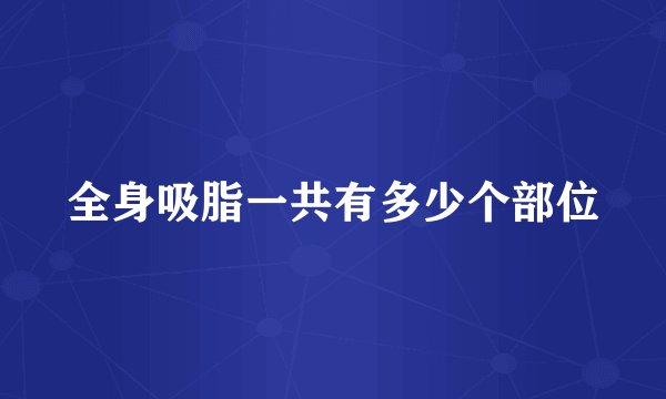 全身吸脂一共有多少个部位