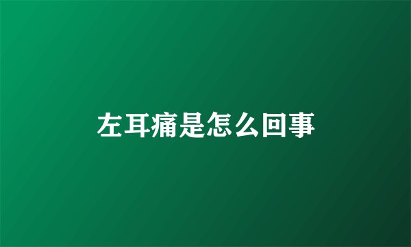 左耳痛是怎么回事