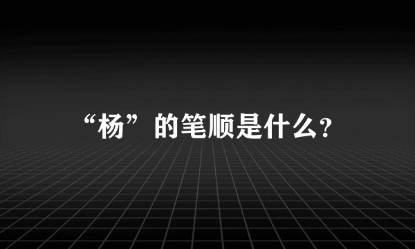 “杨”的笔顺是什么？