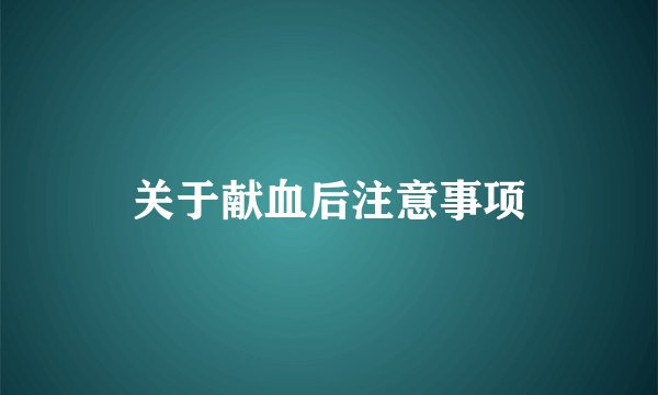 关于献血后注意事项