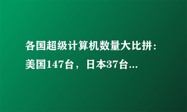 各国超级计算机数量大比拼:美国147台,日本37台,中国是多少