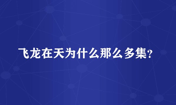 飞龙在天为什么那么多集?