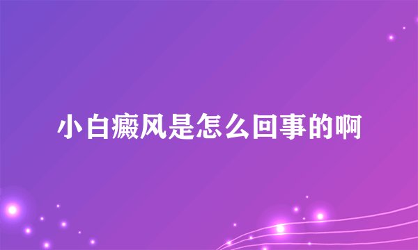 小白癜风是怎么回事的啊