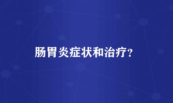 肠胃炎症状和治疗？