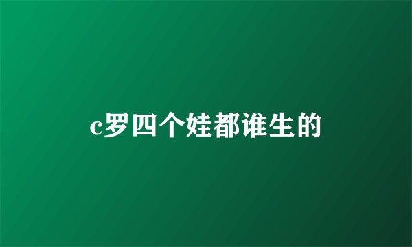 c罗四个娃都谁生的