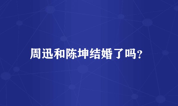 周迅和陈坤结婚了吗?