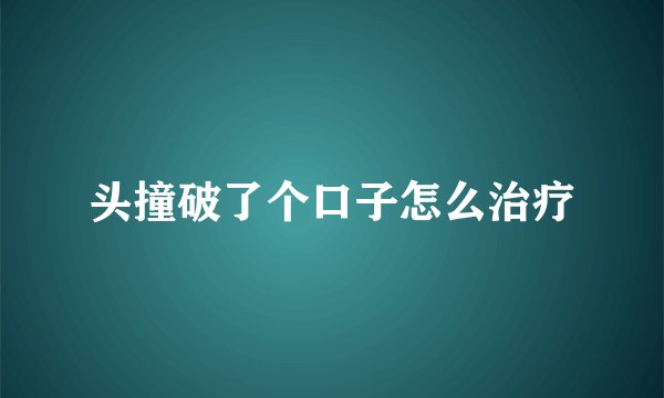 头撞破了个口子怎么治疗