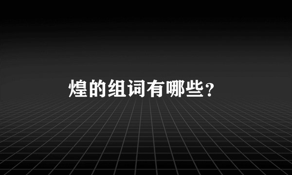 煌的组词有哪些？