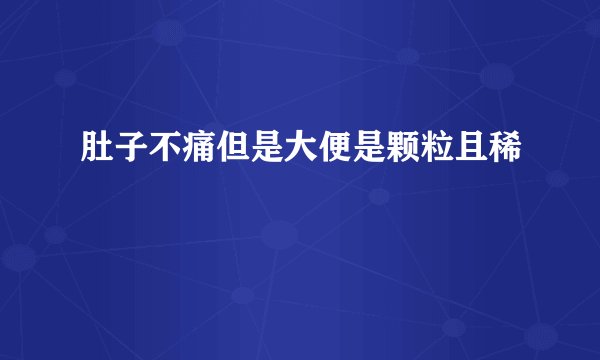 肚子不痛但是大便是颗粒且稀