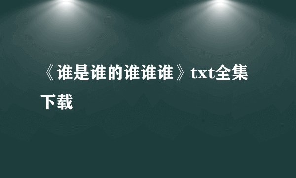 《谁是谁的谁谁谁》txt全集下载