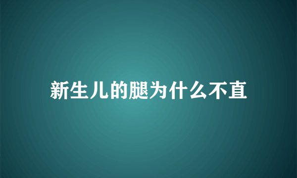 新生儿的腿为什么不直