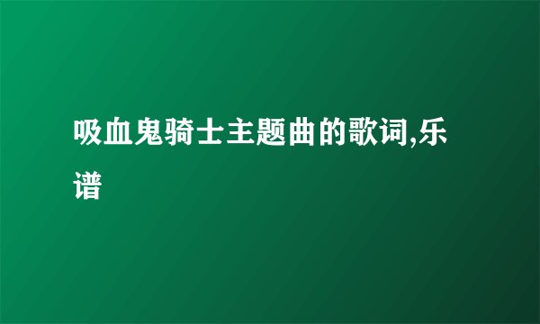 吸血鬼骑士主题曲的歌词,乐谱
