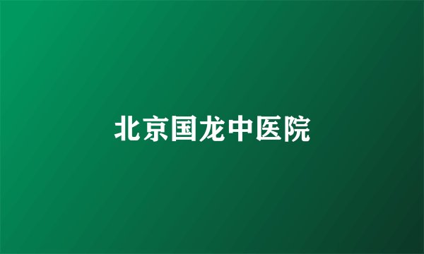北京国龙中医院