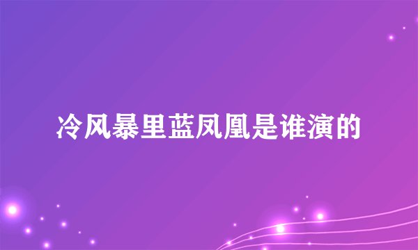 冷风暴里蓝凤凰是谁演的