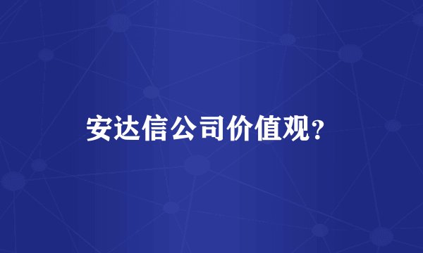 安达信公司价值观？