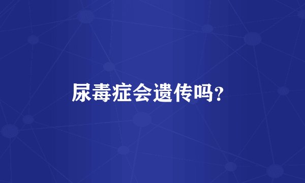 尿毒症会遗传吗?