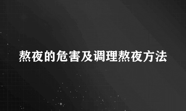 熬夜的危害及调理熬夜方法