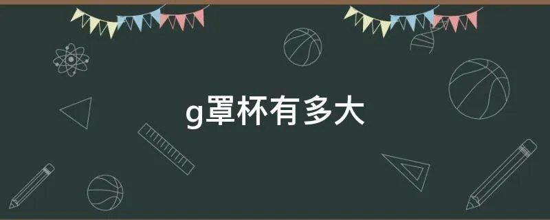 g罩杯有多大