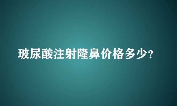 玻尿酸注射隆鼻价格多少？