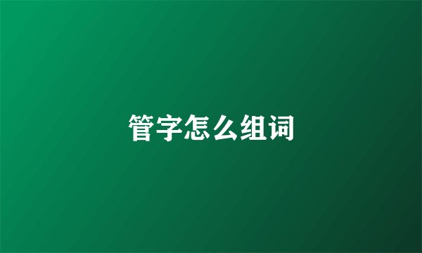 管字怎么组词