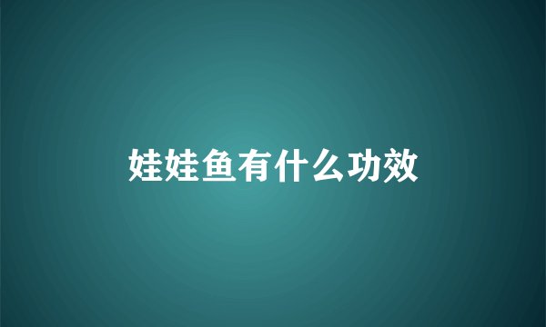 娃娃鱼有什么功效