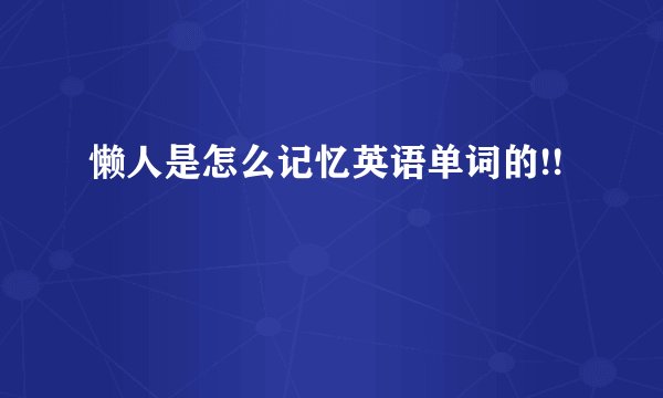懒人是怎么记忆英语单词的!!