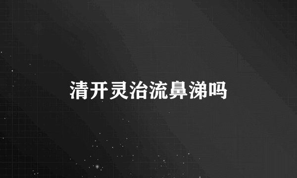 清开灵治流鼻涕吗