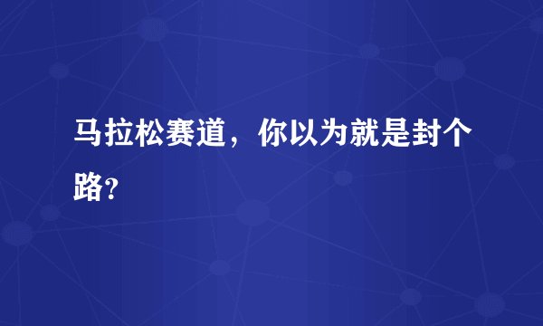 马拉松赛道，你以为就是封个路？