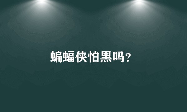 蝙蝠侠怕黑吗？