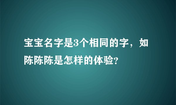 宝宝名字是3个相同的字,如陈陈陈是怎样的体验?