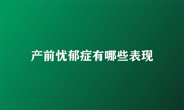 产前忧郁症有哪些表现
