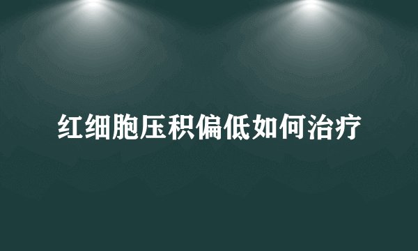 红细胞压积偏低如何治疗