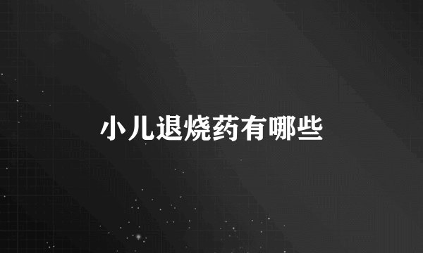 小儿退烧药有哪些