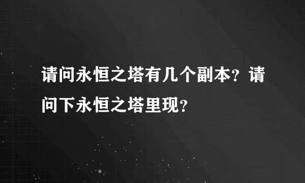 请问永恒之塔有几个副本？请问下永恒之塔里现？