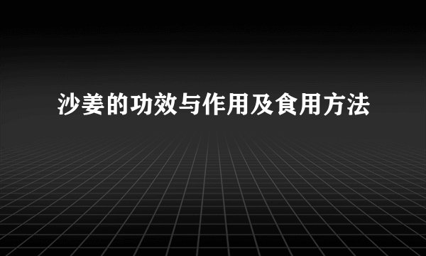 沙姜的功效与作用及食用方法