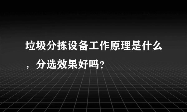 垃圾分拣设备工作原理是什么，分选效果好吗？